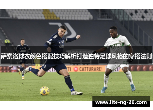 萨索洛球衣颜色搭配技巧解析打造独特足球风格的穿搭法则