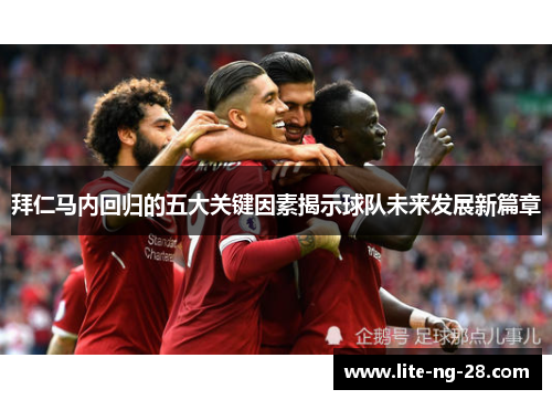拜仁马内回归的五大关键因素揭示球队未来发展新篇章