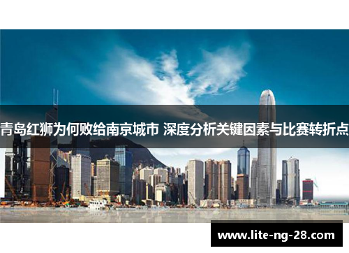 青岛红狮为何败给南京城市 深度分析关键因素与比赛转折点