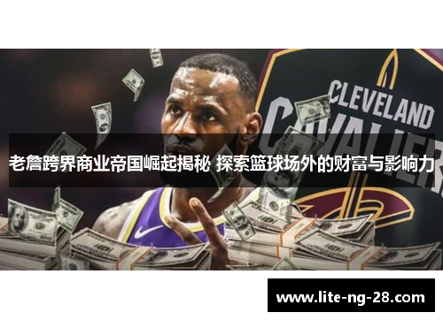 老詹跨界商业帝国崛起揭秘 探索篮球场外的财富与影响力