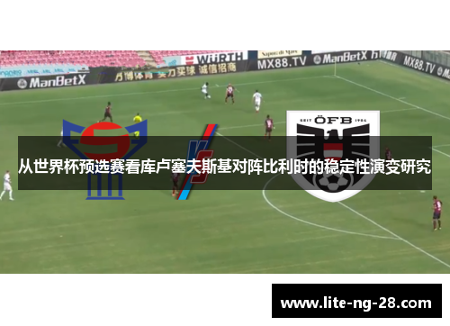 从世界杯预选赛看库卢塞夫斯基对阵比利时的稳定性演变研究