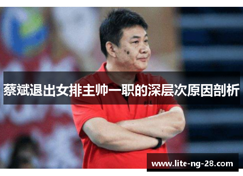 蔡斌退出女排主帅一职的深层次原因剖析