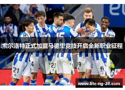 索尔洛特正式加盟马德里竞技开启全新职业征程