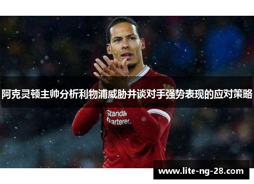 阿克灵顿主帅分析利物浦威胁并谈对手强势表现的应对策略